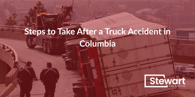 Steps to Take After a Truck Accident in Columbia
